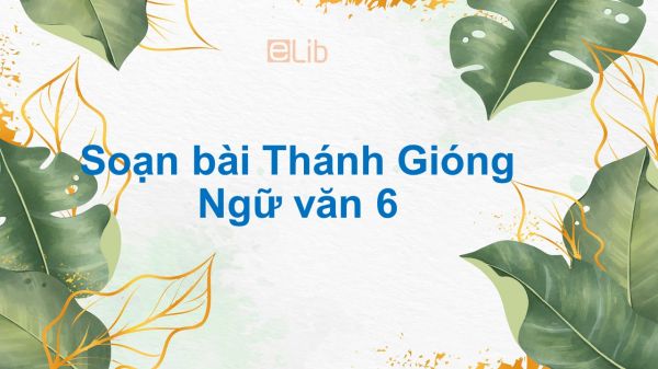 Soạn bài Thánh Gióng Ngữ văn 6 đầy đủ