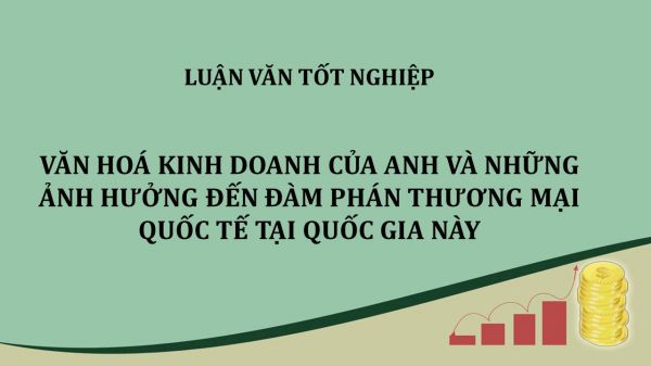 Luận văn: Văn hoá kinh doanh của Anh và ảnh hưởng đến đàm phán thương mại quốc tế tại quốc gia này