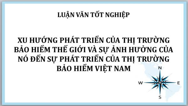 Luận văn: Xu hướng phát triển của thị trường bảo hiểm thế giới và sự ảnh hưởng của nó đến sự phát triển của thị trường bảo hiểm Việt Nam