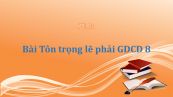 GDCD 8 Bài 1: Tôn trọng lẽ phải