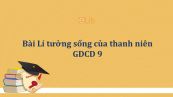 GDCD 9 Bài 10: Lí tưởng sống của thanh niên