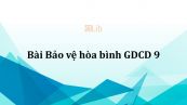 GDCD 9 Bài 4: Bảo vệ hòa bình