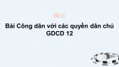 GDCD 12 Bài 7: Công dân với các quyền dân chủ