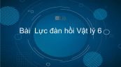 Lý 6 Bài 9: Lực đàn hồi