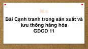 GDCD 11 Bài 4: Cạnh tranh trong sản xuất và lưu thông hàng hóa