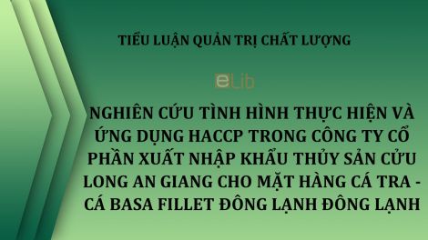 Tiểu luận: Nghiên cứu tình hình thực hiện và ứng dụng HACCP trong Công ty Cổ phần Xuất nhập khẩu Thủy sản Cửu Long An Giang cho mặt hàng Cá Tra - Tiểu Luận: Nghiên Cứu Tình Hình Thực Hiện Và Ứng Dụng Haccp Trong Công Ty Cổ Phần Xuất Nhập Khẩu Thủy Sản Cửu Long An Giang Cho Mặt Hàng Cá Tra -