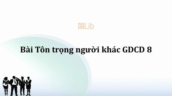 GDCD 8 Bài 3: Tôn trọng người khác