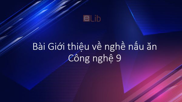 Công nghệ 9 Bài 1: Giới thiệu về nghề nấu ăn