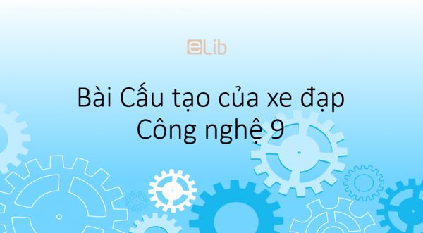 Công nghệ 9 Bài 2: Cấu tạo của xe đạp