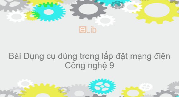 Công nghệ 9 Bài 3: Dụng cụ dùng trong lắp đặt mạng điện