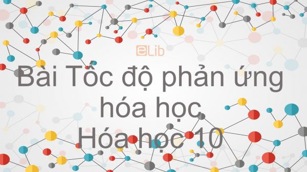 Hoá học 10 Bài 36: Tốc độ phản ứng hóa học