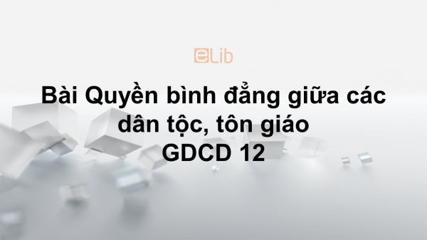 GDCD 12 Bài 5: Quyền bình đẳng giữa các dân tộc, tôn giáo