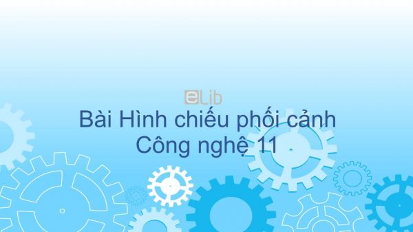 Công nghệ 11 Bài 7: Hình chiếu phối cảnh