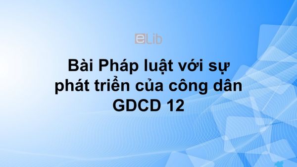 GDCD 12 Bài 8: Pháp luật với sự phát triển của công dân