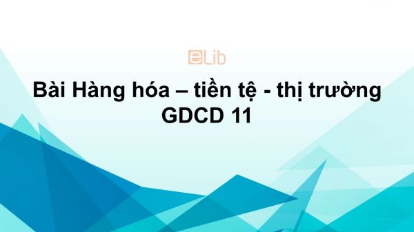 GDCD 11 Bài 2: Hàng hóa - tiền tệ - thị trường