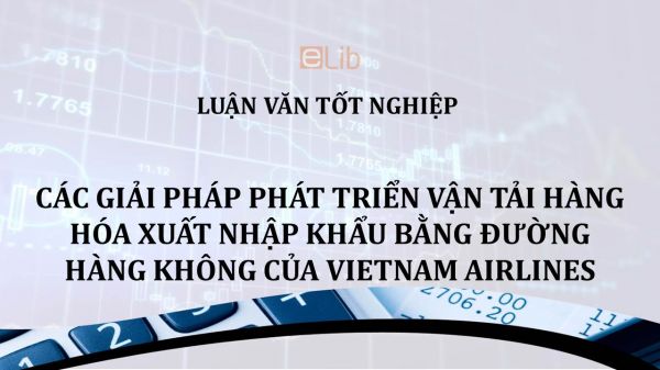 Luận văn: Các giải pháp phát triển vận tải hàng hóa xuất nhập khẩu bằng đường hàng không của Vietnam Airlines