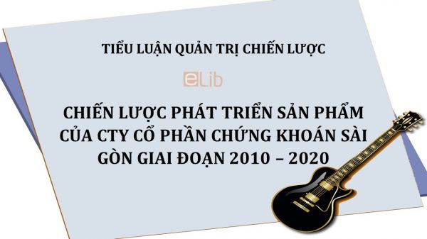 Tiểu luận: Chiến lược phát triển sản phẩm của cty cổ phần chứng khoán sài gòn giai đoạn 2010 - 2020