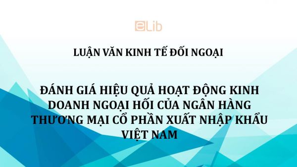 Luận văn: Đánh giá hiệu quả hoạt động kinh doanh ngoại hối của ngân hàng thương mại cổ phần xuất nhập khẩu Việt Nam