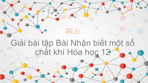 Giải bài tập SGK Hóa 12 Bài 41: Nhận biết một số chất khí