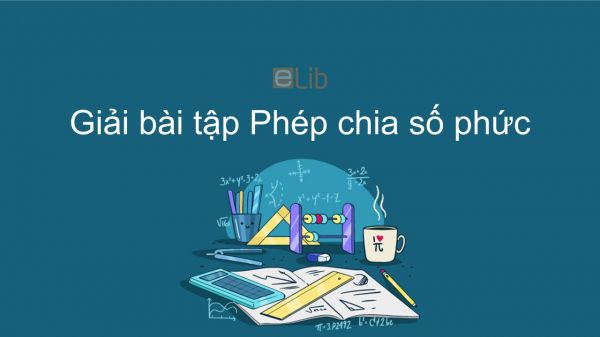 Giải bài tập SGK Toán 12 Bài 3: Phép chia số phức