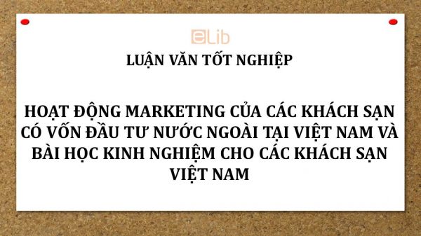 Luận văn: Hoạt động marketing của các khách sạn có vốn đầu tư nước ngoài tại Việt Nam và bài học kinh nghiệm cho các khách sạn Việt Nam