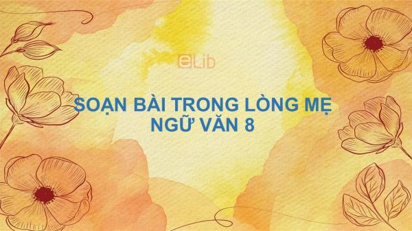 Soạn bài Trong lòng mẹ Ngữ văn 8 siêu ngắn