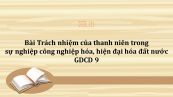 GDCD 9 Bài 11: Trách nhiệm của thanh niên trong sự nghiệp công nghiệp hóa, hiện đại hóa đất nước