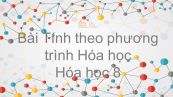 Hoá học 8 Bài 22: Tính theo phương trình hóa học