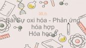 Hoá học 8 Bài 25: Sự oxi hóa - Phản ứng hóa hợp - Ứng dụng của oxi