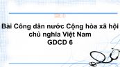 GDCD 6 Bài 13: Công dân nước Cộng hòa xã hội chủ nghĩa Việt Nam