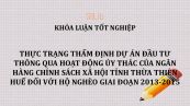 Luận văn: Thực trạng thẩm định dự án đầu tư thông qua hoạt động ủy thác của Ngân hàng chính sách xã hội tỉnh Thừa Thiên Huế đối với Hộ nghèo giai đoạn 2013-2015