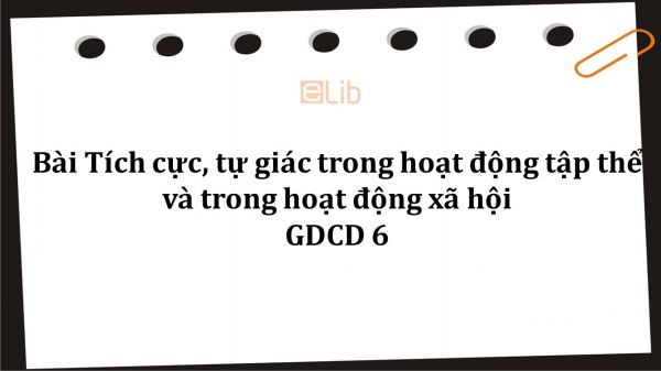 GDCD 6 Bài 10: Tích cực, tự giác trong hoạt động tập thể và trong hoạt động xã hội