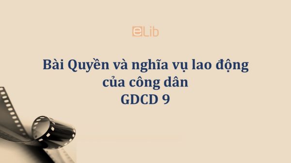 GDCD 9 Bài 14: Quyền và nghĩa vụ lao động của công dân