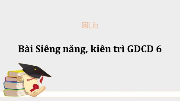 GDCD 6 Bài 2: Siêng năng, kiên trì