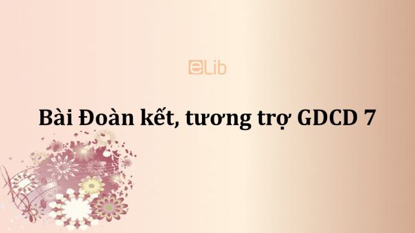 GDCD 7 Bài 7: Đoàn kết, tương trợ