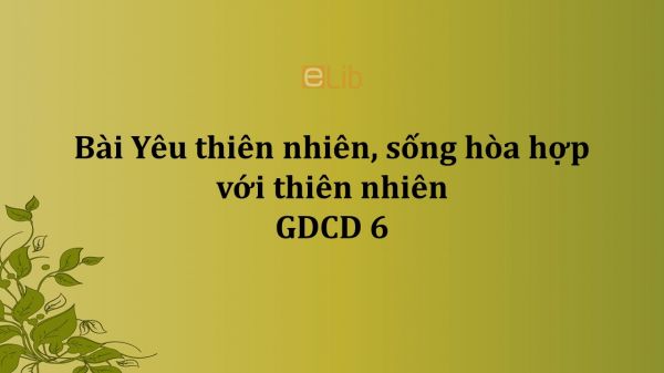 GDCD 6 Bài 7: Yêu thiên nhiên, sống hòa hợp với thiên nhiên