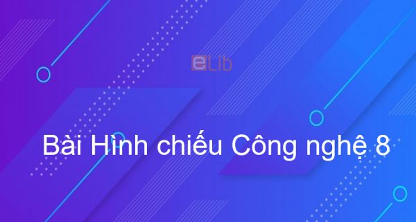 Công nghệ 8 Bài 2: Hình chiếu