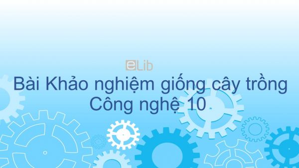 Công nghệ 10  Bài 2: Khảo nghiệm giống cây trồng