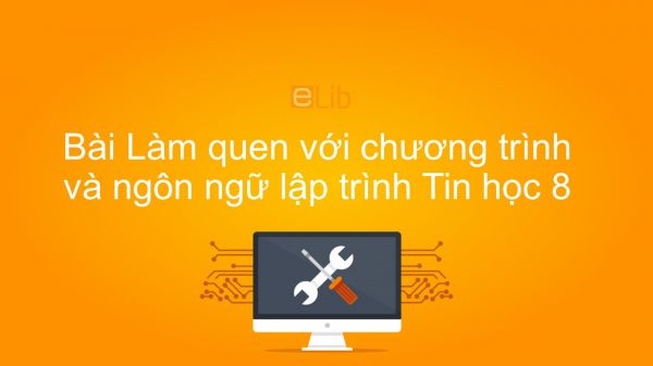 Tin học 8 Bài 2: Làm quen với chương trình và ngôn ngữ lập trình