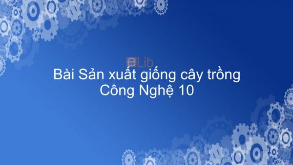 Công nghệ 10 Bài 3: Sản xuất giống cây trồng