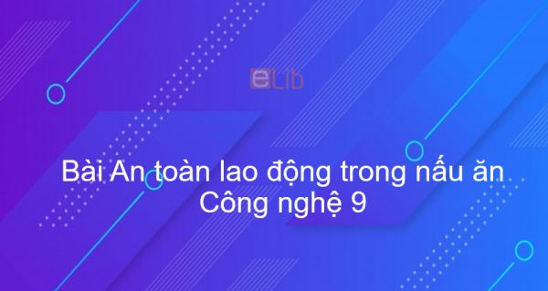 Công nghệ 9 Bài 4: An toàn lao động trong nấu ăn