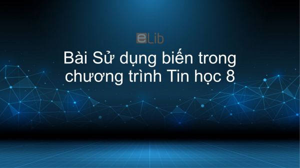 Tin học 8 Bài 4: Sử dụng biến trong chương trình