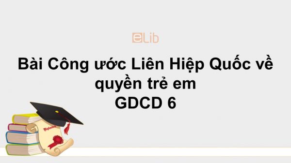 GDCD 6 Bài 12: Công ước Liên Hiệp Quốc về quyền trẻ em