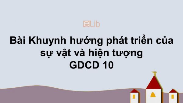 GDCD 10 Bài 6: Khuynh hướng phát triển của sự vật và hiện tượng