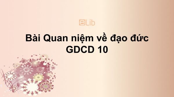 GDCD 10 Bài 10: Quan niệm về đạo đức