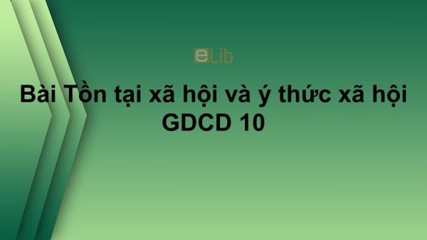 GDCD 10 Bài 8: Tồn tại xã hội và ý thức xã hội