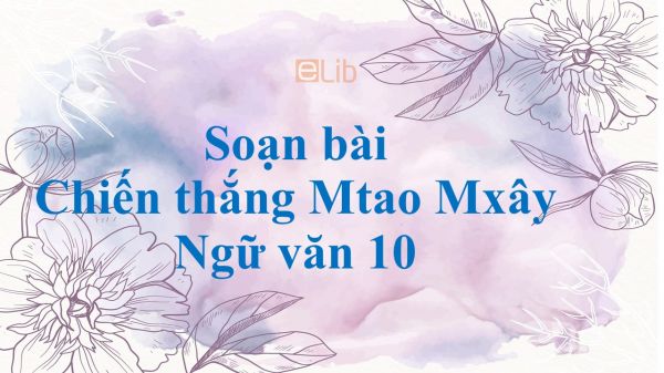 Soạn bài Chiến thắng Mtao Mxây (trích Đăm Săn - sử thi Tây Nguyên) siêu ngắn