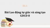 GDCD 8 Bài 11: Lao động tự giác và sáng tạo