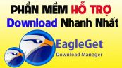 Hướng dẫn download và cài đặt chi tiết phần mềm  EagleGet