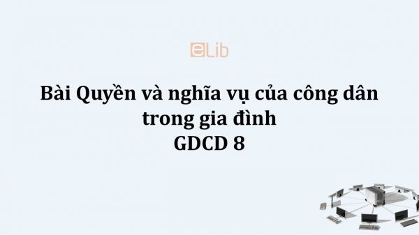 GDCD 8 Bài 12: Quyền và nghĩa vụ của công dân trong gia đình